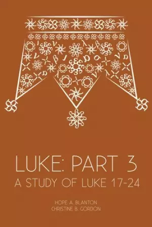 Luke: Part 3: A Study of Luke 17-24