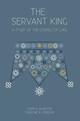 The Servant King: A Study of the Gospel of Luke