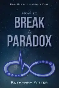 How to Break a Paradox: Book One of the Laelaps Files