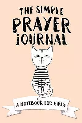 The Simple Prayer Journal: A Notebook for Girls