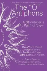 O Antiphons: A Storyteller's Point of View: World Tales to Reflect on the Traditional Prayer of the Advent Season