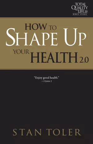 How to Shape Up Your Health (Tql 2.0 Bible Study Series): Strategies for Purposeful Living