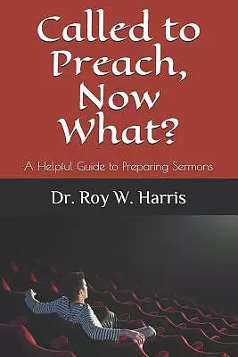 Called to Preach, Now What?: A Helpful Guide to Preparing Sermons