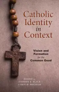 Catholic Identity in Context: Vision and Formation for the Common Good