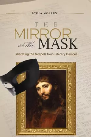The Mirror or the Mask: Liberating the Gospels from Literary Devices