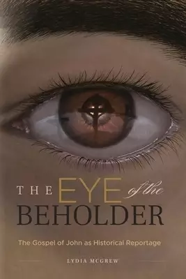 The Eye of the Beholder: The Gospel of John as Historical Reportage