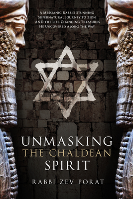 Unmasking the Chaldean Spirit: A Messianic Rabbi's Stunning Supernatural Journey to Zion and the Life-Changing Treasures He Uncovered Along the Way