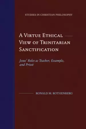 A Virtue Ethical View of Trinitarian Sanctification: Jesus' Roles as Teacher, Example, and Priest