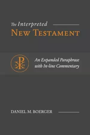 The Interpreted New Testament: An Expanded Paraphrase with In-line Commentary
