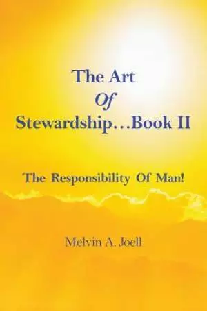 The Art Of Stewardship . . . Book II.  The Responsibility Of Man!