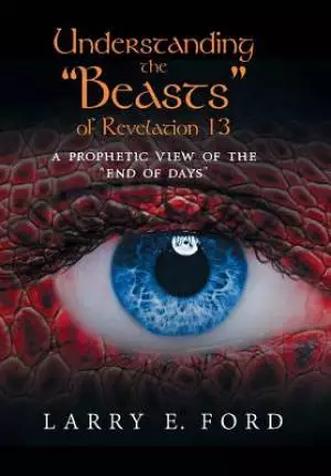 Understanding the "Beasts" of Revelation 13: A Prophetic View of the "End of Days "