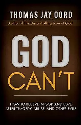 God Can't: How to Believe in God and Love after Tragedy, Abuse, and Other Evils