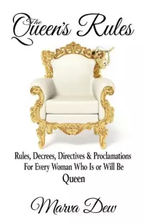 The Queen's Rules: Rules, Decrees, Directives & Proclamations for Every Woman Who Is or Will Be Queen