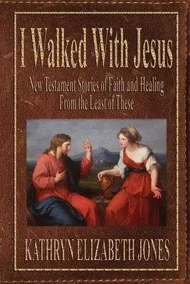 I Walked With Jesus: New Testament Stories of Faith and Healing From the Least of These