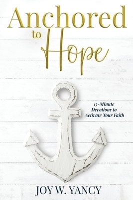 Anchored to Hope: 15-Minute Devotions to Activate Your Faith