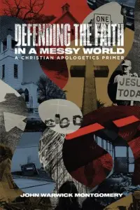 Defending the Faith in a Messy World: A Christian Apologetics Primer