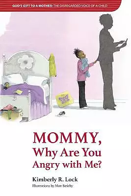 GOD'S GIFT TO A MOTHER: THE DISREGARDED VOICE OF A CHILD: Mommy, Why are You Angry with Me?