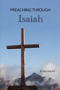 Preaching Through Isaiah: Exegetical Sermons Through Isaiah