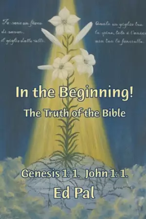 In the Beginning!: The Truth of the Bible