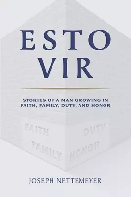 Esto Vir: Stories of a Man Growing in Faith, Family, Duty, and Honor