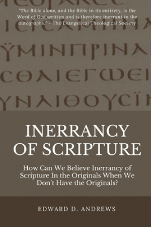Inerrancy of Scripture: How Can We Believe Inerrancy of Scripture In the Originals When We Don't Have the Originals?