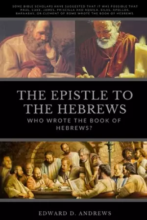 The Epistle to the Hebrews: Who Wrote the Book of Hebrews?