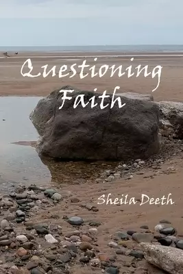 Questioning Faith: A Journey through the Bible,  Faith, Hope, Love,  History, Mystery, Myth and Science to the Goal of Christian Good News