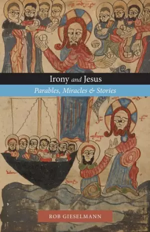 Irony and Jesus: Parables, Miracles & Stories