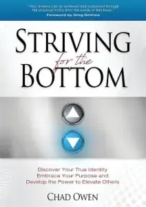 Striving for the Bottom: Discover Your True Identity Embrace Your Purpose and Develop the Power to Elevate Others