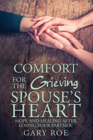 Comfort for the Grieving Spouse's Heart: Hope and Healing After Losing Your Partner