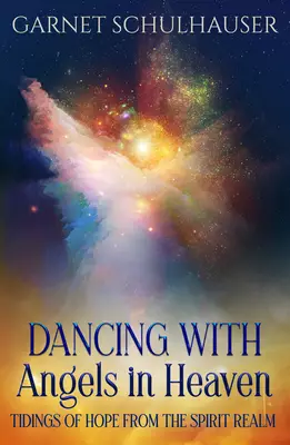 Dancing with Angels in Heaven: Tidings of Hope from the Spirit Realm