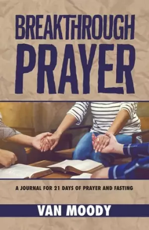 Breakthrough Prayer: A Journal for 21 Days of Prayer and Fasting