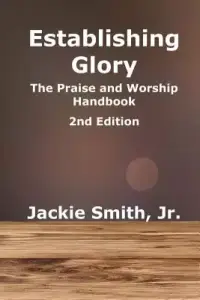 Establishing Glory: The Praise and Worship Handbook (2nd Edition)