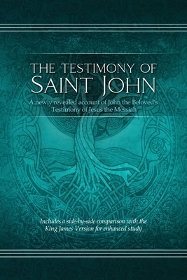 The The Testimony of St. John: A newly revealed account of John the Beloved's Testimony of Jesus the Messiah. Includes a side-by-side comparison with