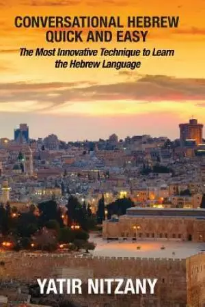 Conversational Hebrew Quick and Easy: The Most Innovative and Revolutionary Technique to Learn the Hebrew Language