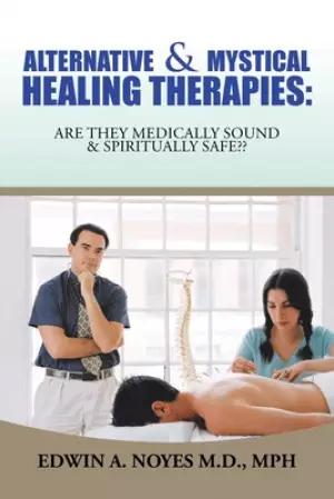 Alternative  & Mystical Healing Therapies: Are They Medically Sound & Spiritually Safe??
