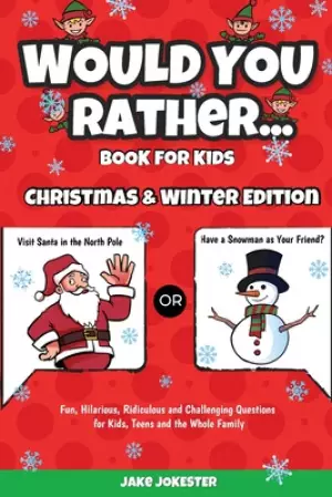 Would You Rather Book for Kids:  Christmas & Winter Edition - Fun, Hilarious, Ridiculous and Challenging Questions for Kids, Teens and the Whole Famil