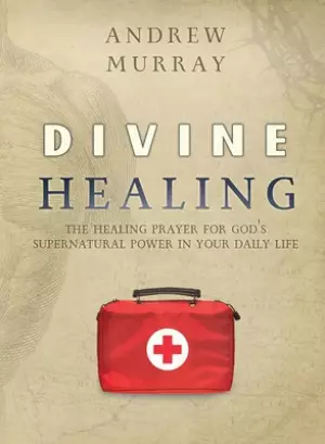 Divine Healing : The healing prayer for God's supernatural power in your daily life