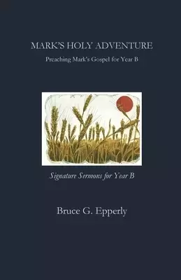 Mark's Holy Adventure: Preaching Mark's Gospel for Year B