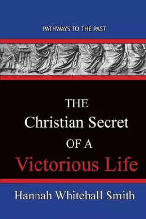 The Christian Secret Of A Victorious Life : Pathways To The Past