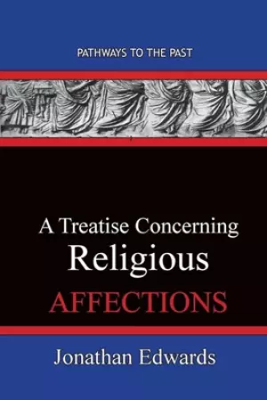 A Treatise Concerning Religious Affections: Pathways To The Past