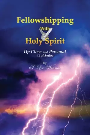 Fellowshipping with Holy Spirit: Up Close and Personal #1 of Series