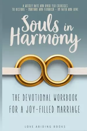 Souls in Harmony: The Devotional Workbook for a Joy-Filled Marriage: a Weekly Date and over 150 Exercises to Restore - Nurture and Flourish - in Faith