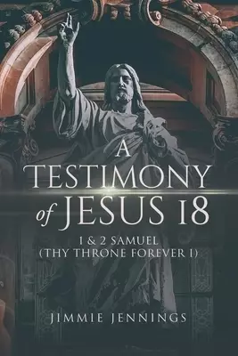 A Testimony of Jesus 18: 1 and 2 Samuel (Thy Throne Forever I)