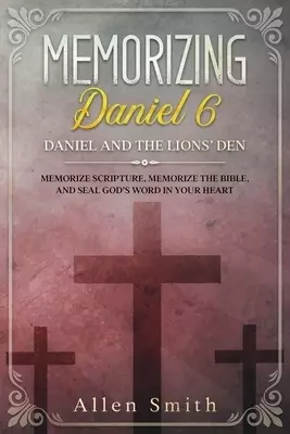 Memorizing Daniel 6 - Daniel and the  Lions' Den: Memorize Scripture, Memorize the Bible, and Seal God's  Word in Your Heart