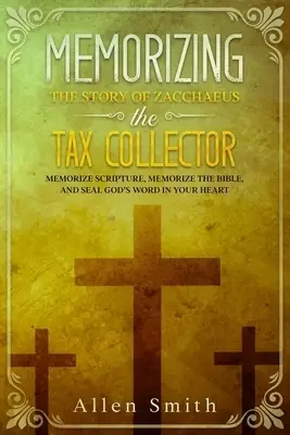 Memorizing the Story of Zacchaeus the Tax Collector: Memorize Scripture, Memorize the Bible, and Seal God's  Word in Your Heart