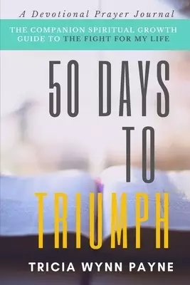 50 DAYS TO TRIUMPH: The Spiritual Growth Guide to The Fight For My Life