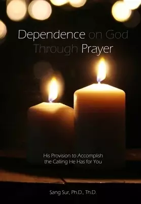 Dependence Prayer: His Provision to Accomplish the Calling He Has for You