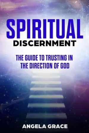 Spiritual Discernment: The Guide to Trusting in the Direction of God