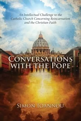 Conversations with the Pope: An Intellectual Challenge to the Catholic Church Concerning Reincarnation and the Christian Faith